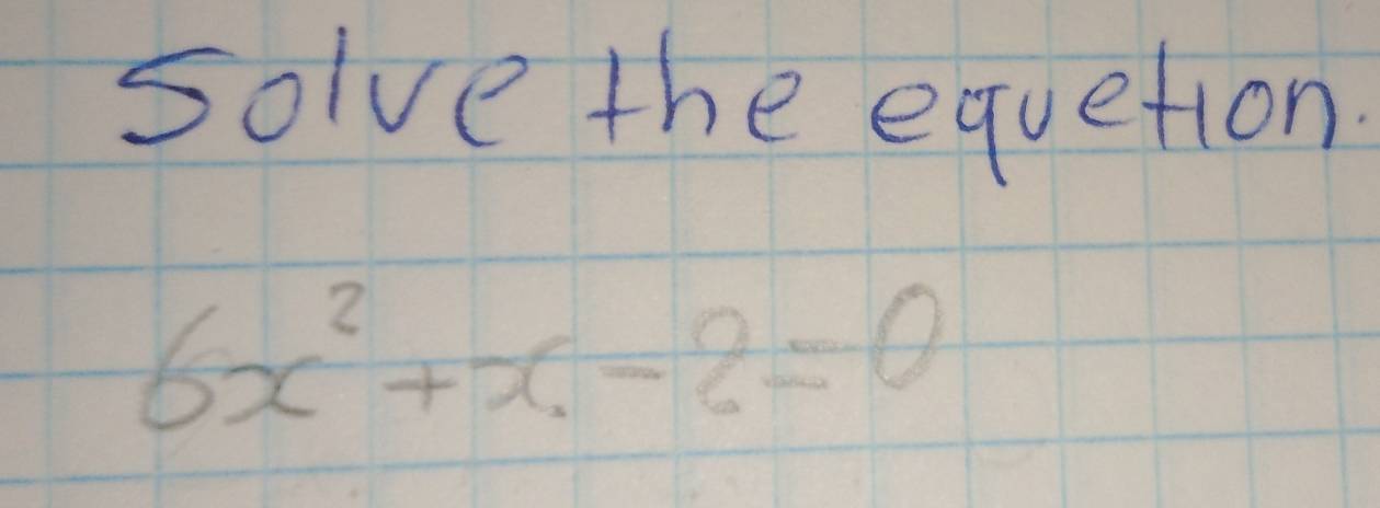 solve the equetion
6x^2+x-2=0