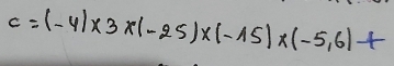 c=(-4)* 3* (-25)* (-15)* (-5,6)+