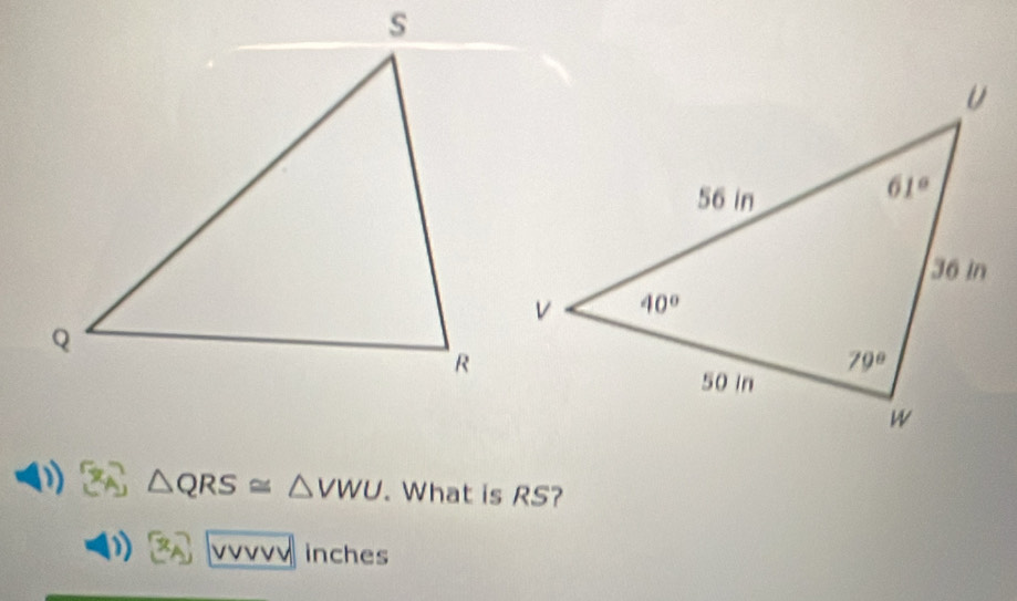 △ QRS≌ △ VWU. What is RS?
v inches