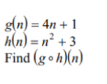 g(n)=4n+1
h(n)=n^2+3
Find (gcirc h)(n)