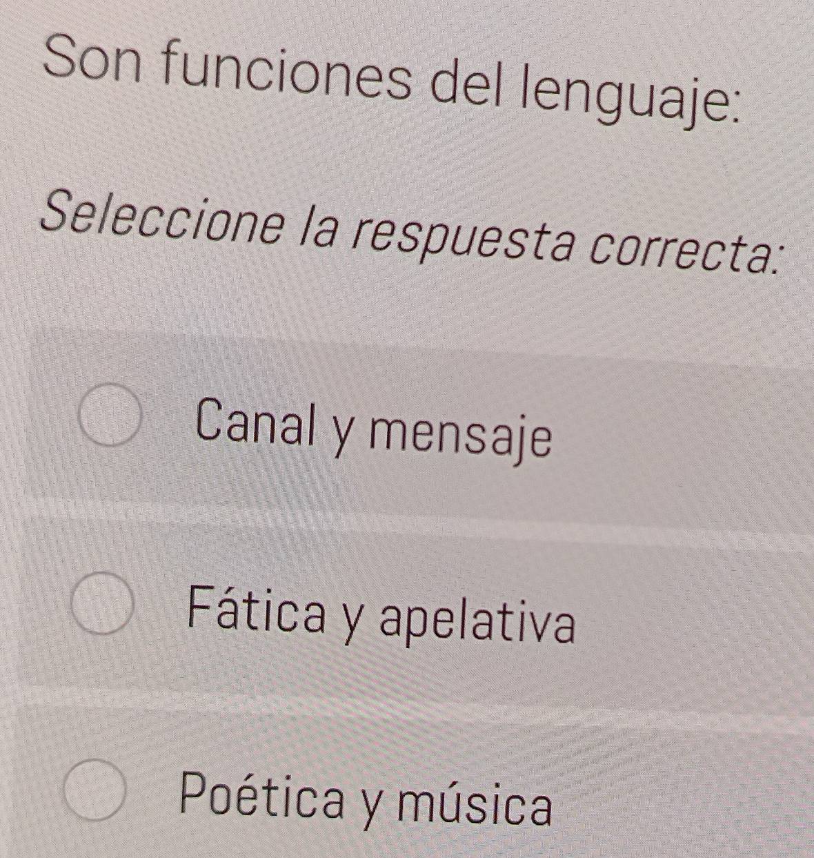 Son funciones del lenguaje:
Seleccione la respuesta correcta:
Canal y mensaje
Fática y apelativa
Poética y música