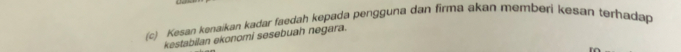 Kesan kenaikan kadar faedah kepada pengguna dan firma akan memberi kesan terhadap 
kestabilan ekonomi sesebuah negara.