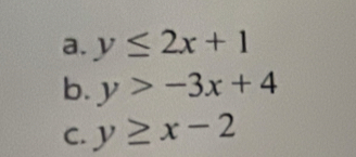 y≤ 2x+1
b. y>-3x+4
C. y≥ x-2