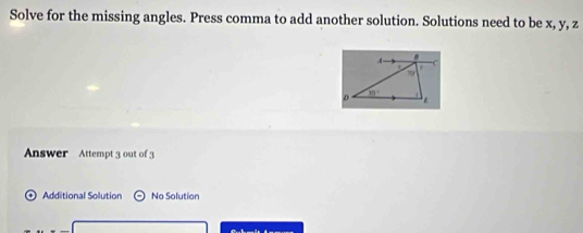 Solve for the missing angles. Press comma to add another solution. Solutions need to be x, y, z
#
10°
D 30°
Answer Attempt 3 out of 3 
Additional Solution odot No Solution