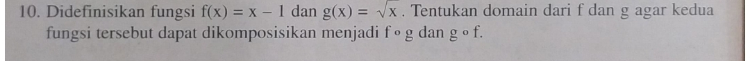 Didefinisikan fungsi f(x)=x-1 dan g(x)=sqrt(x). Tentukan domain dari f dan g agar kedua 
fungsi tersebut dapat dikomposisikan menjadi fcirc g dan gcirc f.