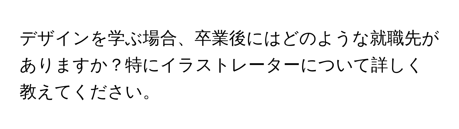 デザインを学ぶ場合、卒業後にはどのような就職先がありますか？特にイラストレーターについて詳しく教えてください。