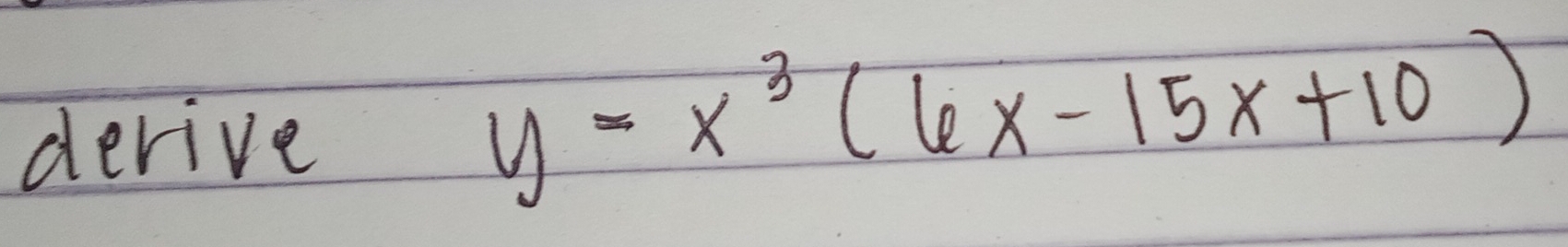 derive
y=x^3(6x-15x+10)