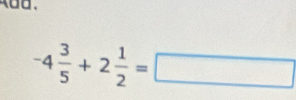 A dd .
-4 3/5 +2 1/2 =□