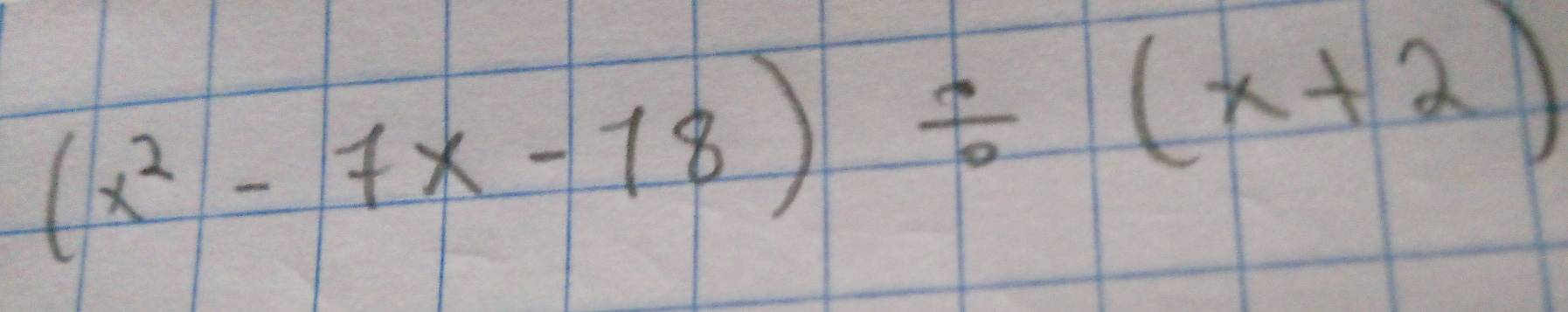 (x^2-7x-18)/ (x+2)