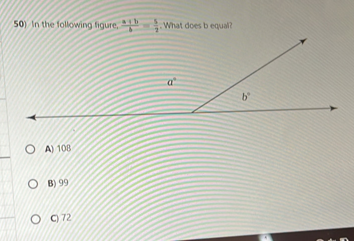 In the following figure,  (a+b)/b = 5/2 . What does b equal?
A) 108
B) 99
C) 72