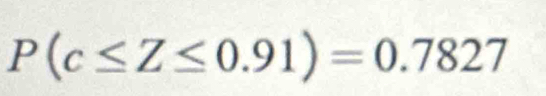 P(c≤ Z≤ 0.91)=0.7827