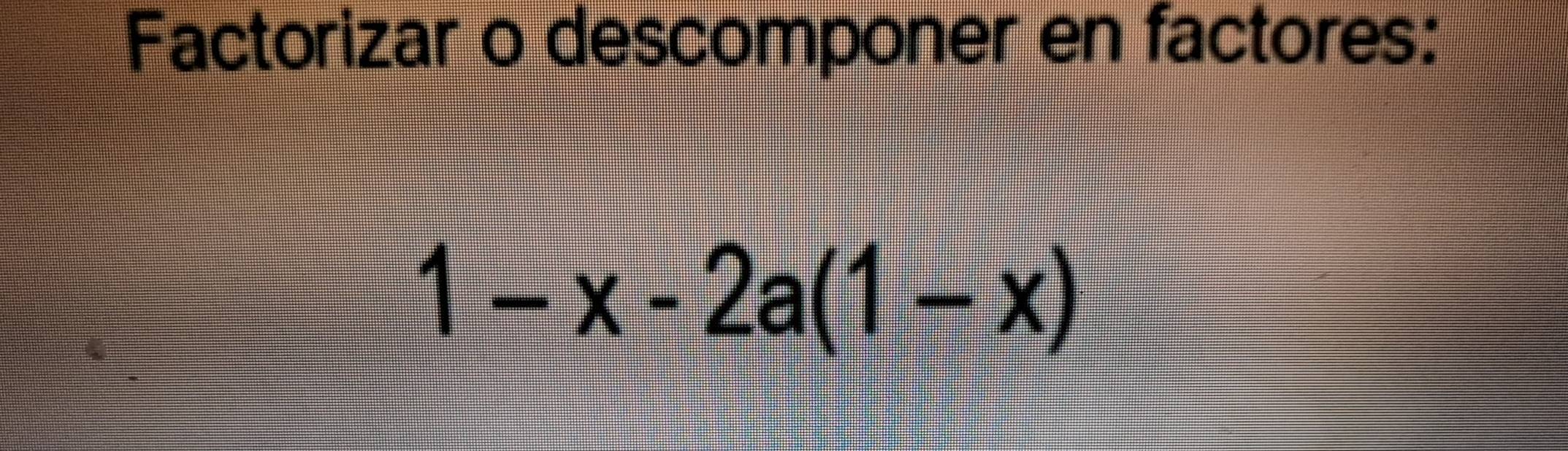 Factorizar o descomponer en factores:
1-x-2a(1-x)