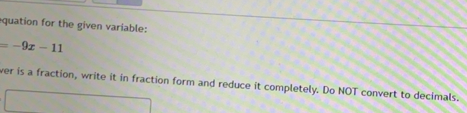 equation for the given variable:
=-9x-11
ver is a fraction, write it in fraction form and reduce it completely. Do NOT convert to decimals.