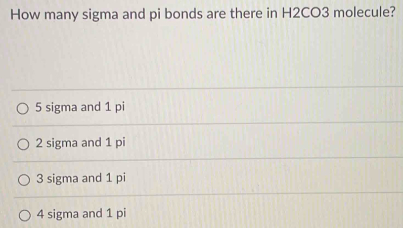 Solved: How many sigma and pi bonds are there in H2CO3 molecule? 5 ...