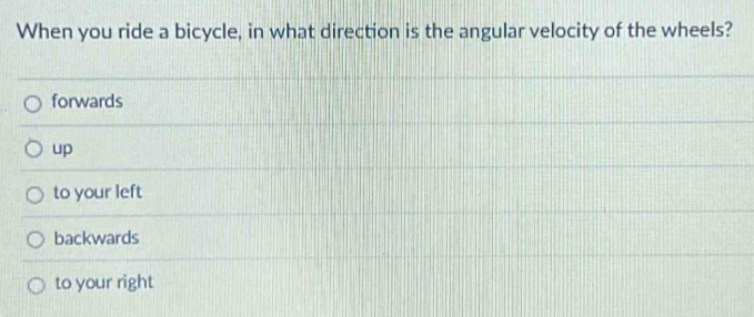Solved: When you ride a bicycle, in what direction is the angular ...
