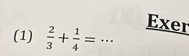 Exer 
(1)  2/3 + 1/4 = _