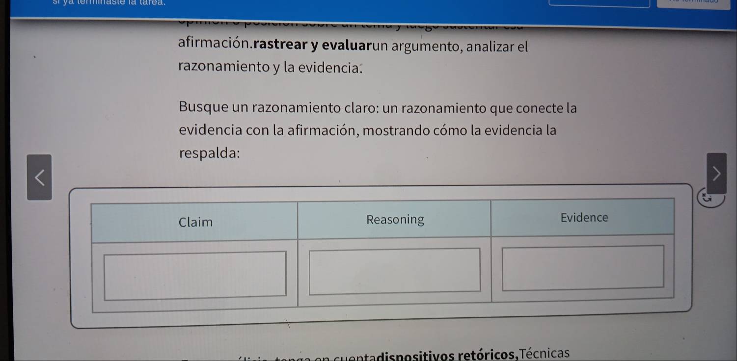 afirmación.rastrear y evaluarun argumento, analizar el 
razonamiento y la evidencia. 
Busque un razonamiento claro: un razonamiento que conecte la 
evidencia con la afirmación, mostrando cómo la evidencia la 
respalda: 
< 
entadispositivos retóricos,Técnicas