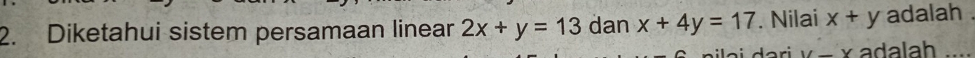 Diketahui sistem persamaan linear 2x+y=13 dan x+4y=17. Nilai x+y adalah .
V-Y adalah_