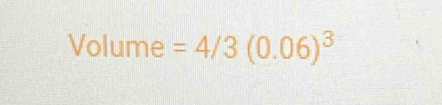 Volume =4/3(0.06)^3