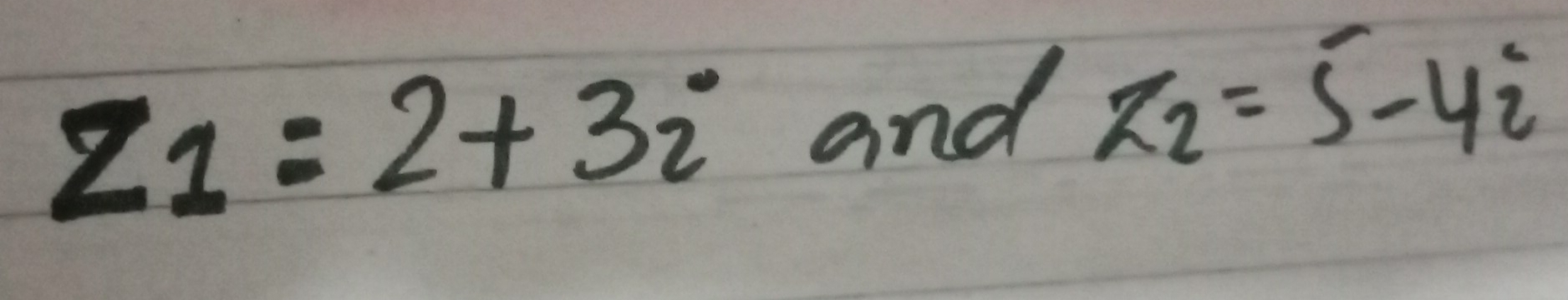 Z_1=2+3i
and z_2=5-4i