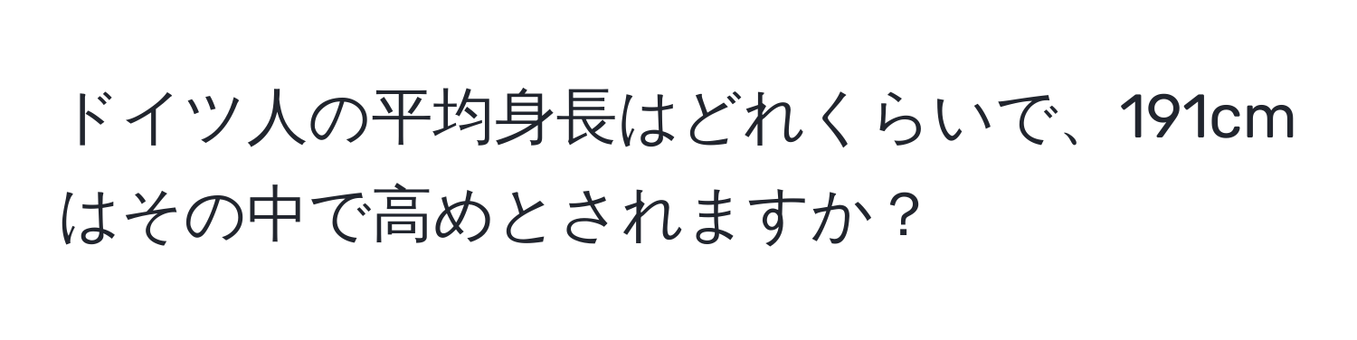 ドイツ人の平均身長はどれくらいで、191cmはその中で高めとされますか？