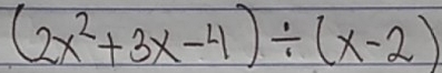 (2x^2+3x-4)/ (x-2)