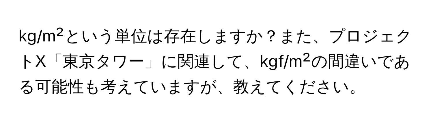 kg/m²という単位は存在しますか？また、プロジェクトX「東京タワー」に関連して、kgf/m²の間違いである可能性も考えていますが、教えてください。