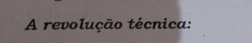 A revolução técnica: