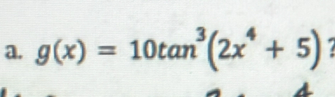 g(x)=10tan^3(2x^4+5) I