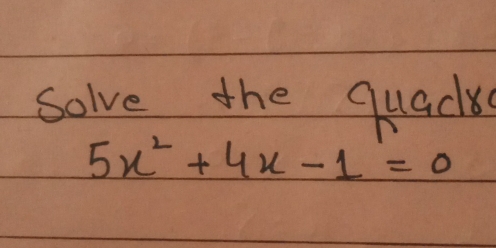 Solve the quadk
5x^2+4x-1=0