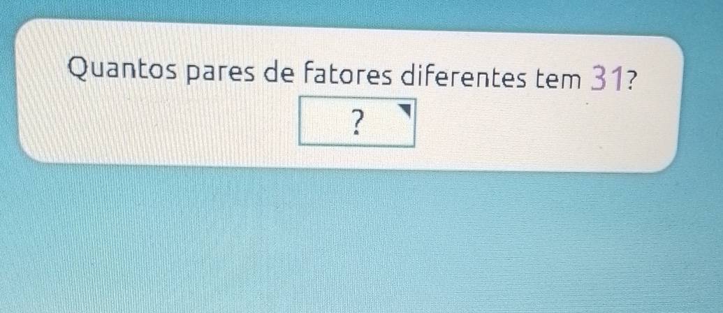 Resolvido:Quantos pares de fatores diferentes tem 31?