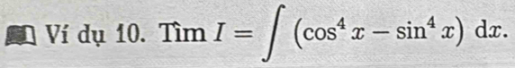 Ví dụ 10. TimI=∈t (cos^4x-sin^4x)dx.