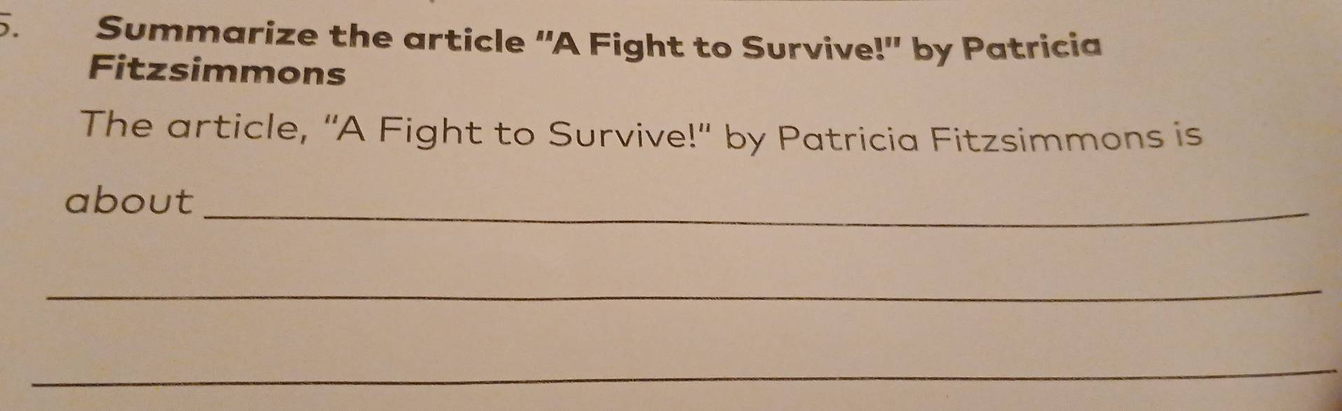 Summarize the article ''A Fight to Survive!' by Patricia 
Fitzsimmons 
The article, "A Fight to Survive!" by Patricia Fitzsimmons is 
about_ 
_ 
_