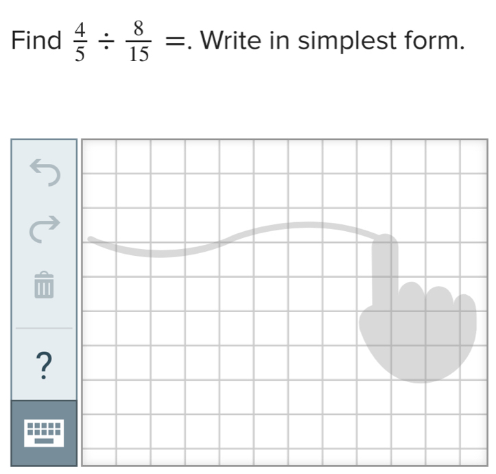 Find  4/5 /  8/15 =. Write in simplest form. 
_  
?