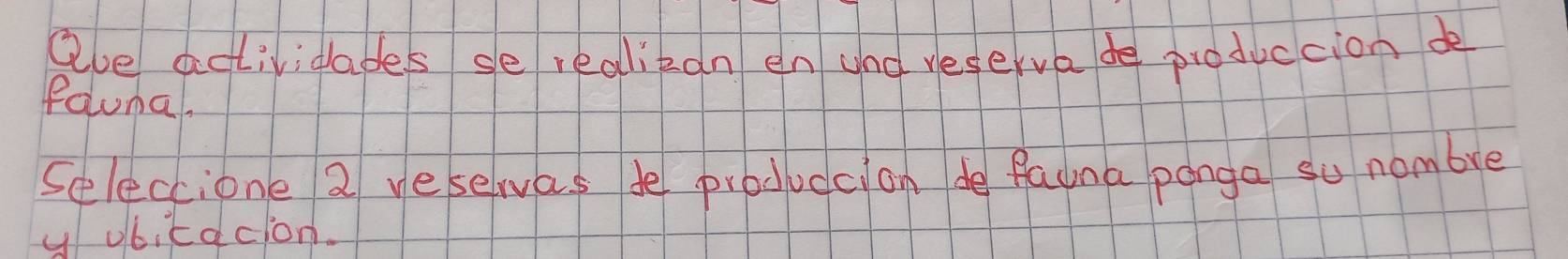 ave actividades se realizan en und yeservade pioduccion de 
fauma. 
Seleccione 2 yesewas te produccion de fauna ponga su nombre 
y ubitdcion.