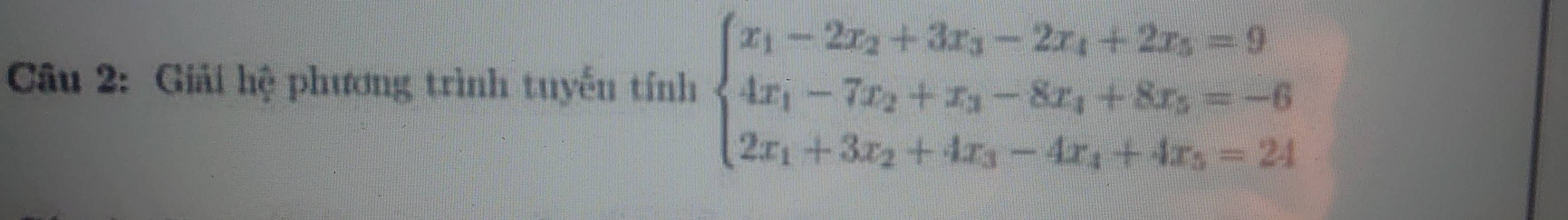 Giải hệ phương trình tuyến tính beginarrayl x_1-2x_2+3x_3-2x_4+2x_5=9 4x_1-7x_2+x_3-8x_4+8x_5=-6 2x_1+3x_2+4x_3-4x_4+4x_5=24endarray.