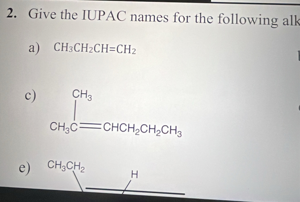 Give the IUPAC names for the following alk
a) CH_3CH_2CH=CH_2
c)
e)