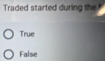 Traded started during the
True
False