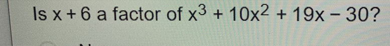 Is x+6 a factor of x^3+10x^2+19x-30 ?