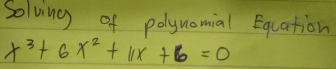 Solving of polynomial Equation
x^3+6x^2+11x+6=0