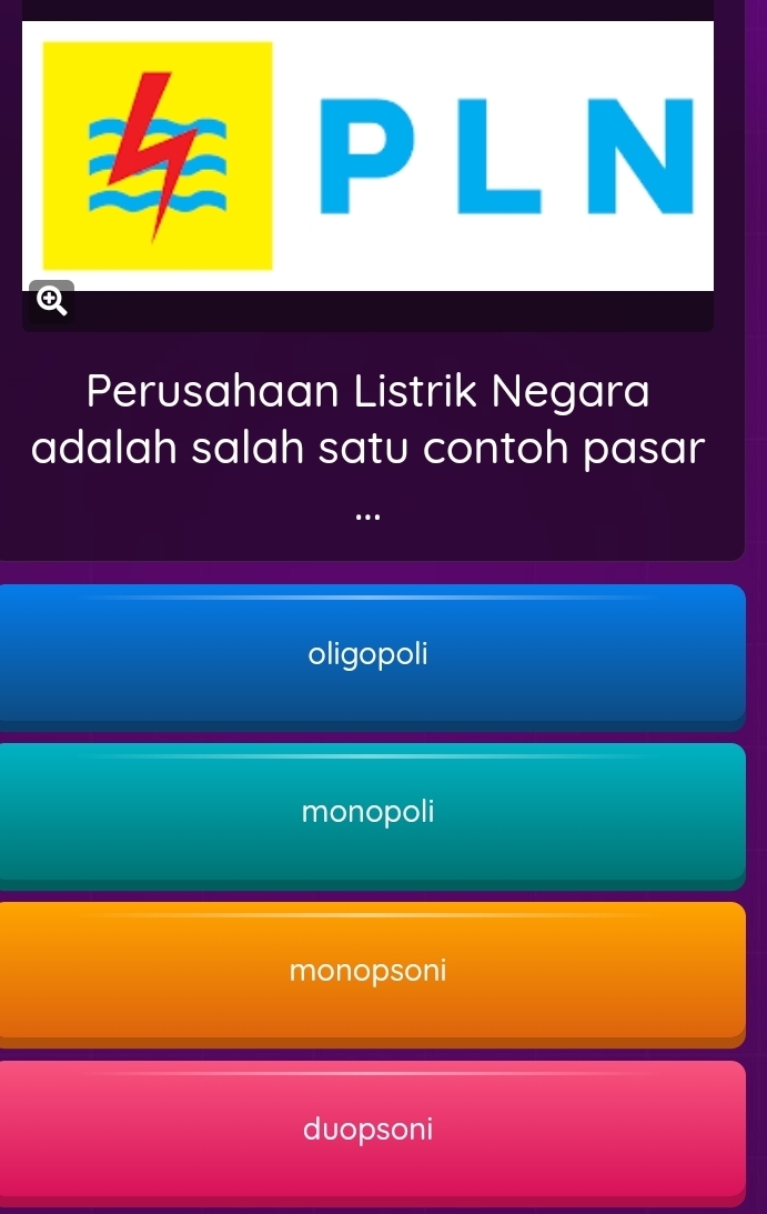 PLN
Q
Perusahaan Listrik Negara
adalah salah satu contoh pasar
…
oligopoli
monopoli
monopsoni
duopsoni