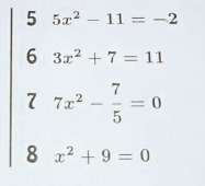 5 5x^2-11=-2
6 3x^2+7=11
7 7x^2- 7/5 =0
8 x^2+9=0