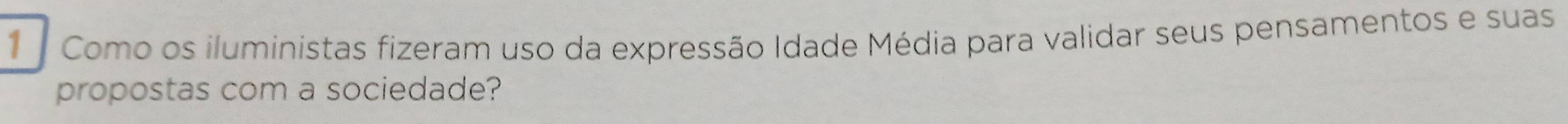 Como os iluministas fizeram uso da expressão Idade Média para validar seus pensamentos e suas 
propostas com a sociedade?