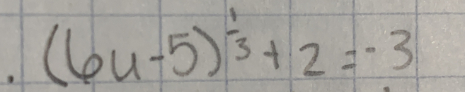 (6u-5)^ 1/3 +2=-3