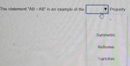 The statement AB=AB'' is an example of the Property
Symmetric
Refexive
Transitive