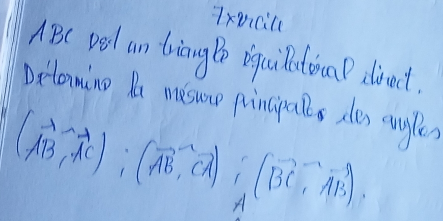 7xncle
ABC De an triangB biguilatoua dlivent. 
Deloming De mesuae principalls dles augle
(vector AB,vector AC);(vector AB,vector CA); (vector BC,vector AB).