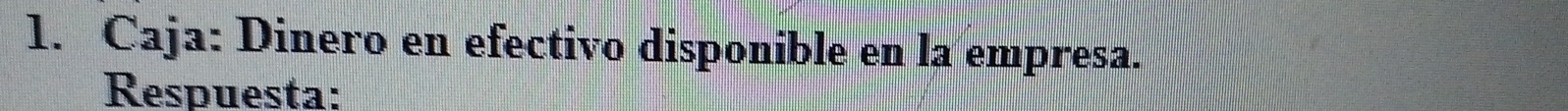 Caja: Dinero en efectivo disponible en la empresa. 
Respuesta:
