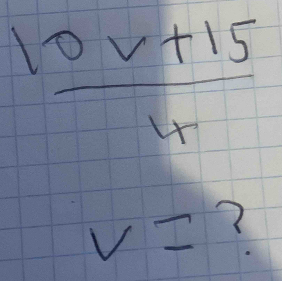  (10v+15)/4 
12x^1
V= ?