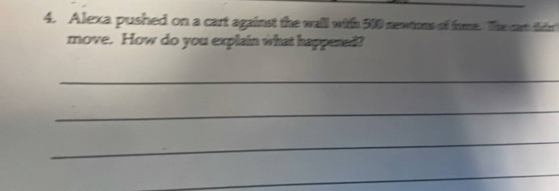 Alexa pushed on a cart against the wall with 510 newtons of fome. The cat tin 
move. How do you explain what happered? 
_ 
_ 
_ 
_