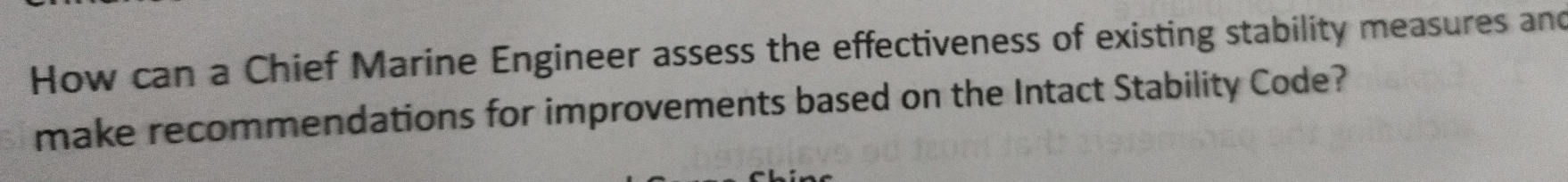 How can a Chief Marine Engineer assess the effectiveness of existing stability measures and 
make recommendations for improvements based on the Intact Stability Code?